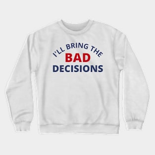 I'll Bring The Bad Decisions. Funny Friends Drinking Design For The Party Lover. Navy and Red Crewneck Sweatshirt